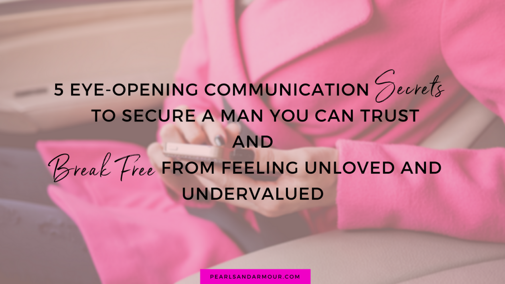 5 Eye-Opening Communication Secrets to Secure a Man You Can Trust and Break Free from Feeling Unloved and Undervalued