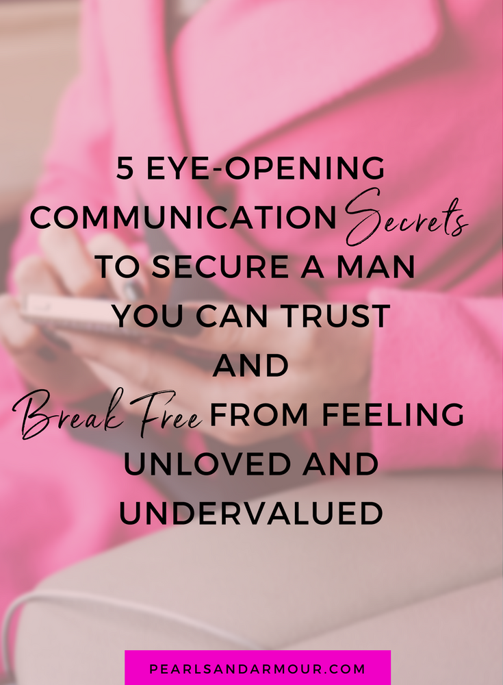 5 Eye-Opening Communication Secrets to Secure a Man You Can Trust and Break Free from Feeling Unloved and Undervalued